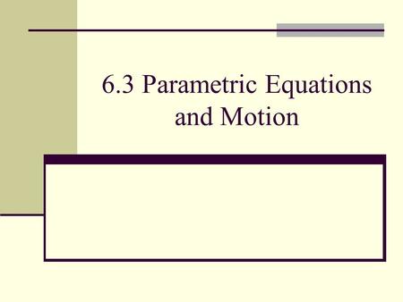 6.3 Parametric Equations and Motion