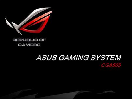 ASUS GAMING SYSTEM CG8565. Model CG8565 CPU Intel Core i7-2600K Chipset Intel Z68 Operating System Win7 Home Premium 64b Main Memory DDR3 1600 16G Video.