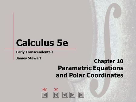 Chapter 10 Parametric Equations and Polar Coordinates Calculus 5e Early Transcendentals James Stewart MV SV.