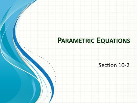 P ARAMETRIC E QUATIONS Section 10-2. Plane Curves and Parametric Equations Consider the path of an object that is propelled into air at an angle of 45°.