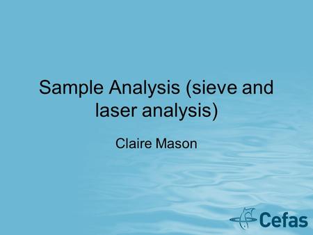 Sample Analysis (sieve and laser analysis) Claire Mason.