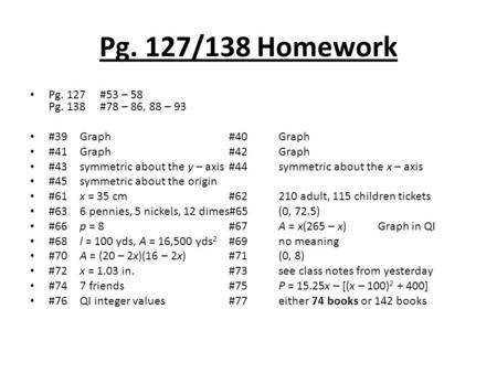 Pg. 127/138 Homework Pg. 127 #53 – 58 Pg. 138 #78 – 86, 88 – 93 #39Graph#40Graph #41Graph#42Graph #43symmetric about the y – axis #44symmetric about the.