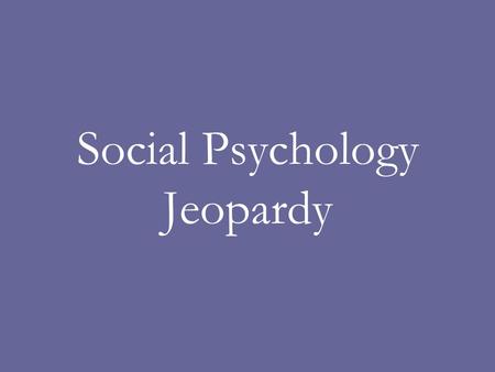 Social Psychology Jeopardy. GroupsAttributionAttractionPowerReview 100 200 300 400 500 Final Jeopardy.