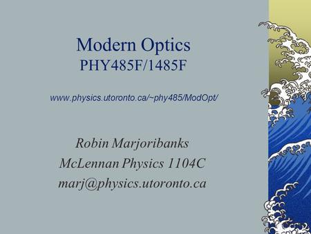 Modern Optics PHY485F/1485F  Robin Marjoribanks McLennan Physics 1104C