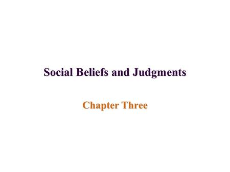 Social Beliefs and Judgments Chapter Three. Explaining others Attribution Theory –Dispositional vs. situational attributions –Inferring traits –Commonsense.