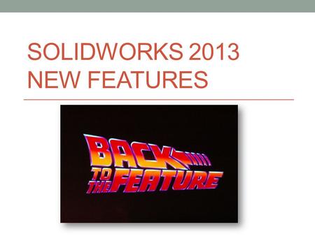 SOLIDWORKS 2013 NEW FEATURES. Feature Set 1 Mostly drawing enhancements First of many cross-product collaboration tools: eDrawings Markup Import.