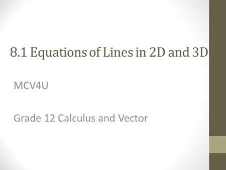 8.1 Equations of Lines in 2D and 3D MCV4U Grade 12 Calculus and Vector.