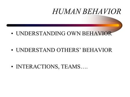 HUMAN BEHAVIOR UNDERSTANDING OWN BEHAVIOR UNDERSTAND OTHERS’ BEHAVIOR INTERACTIONS, TEAMS….