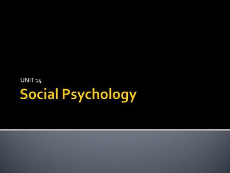 UNIT 14.  Social Psychology – the study of how other people influence an individual’s thoughts, feelings, and actions.  Social Psychologists – study.