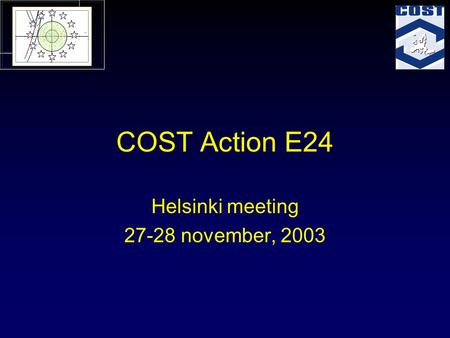 COST Action E24 Helsinki meeting 27-28 november, 2003.