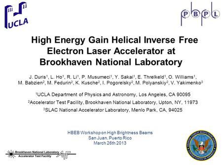 High Energy Gain Helical Inverse Free Electron Laser Accelerator at Brookhaven National Laboratory J. Duris 1, L. Ho 1, R. Li 1, P. Musumeci 1, Y. Sakai.