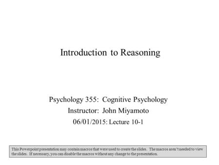 Introduction to Reasoning Psychology 355: Cognitive Psychology Instructor: John Miyamoto 06/01 /2015: Lecture 10-1 This Powerpoint presentation may contain.