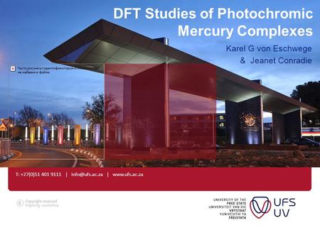 T: +27(0)51 401 9111 | |  DFT Studies of Photochromic Mercury Complexes Karel G von Eschwege & Jeanet Conradie.