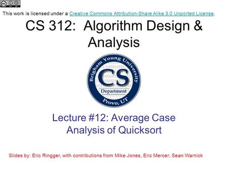 CS 312: Algorithm Design & Analysis Lecture #12: Average Case Analysis of Quicksort This work is licensed under a Creative Commons Attribution-Share Alike.