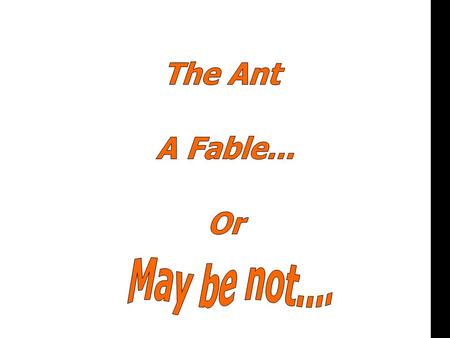 Or. Every day, a small ant arrives at work very early and starts work immediately.