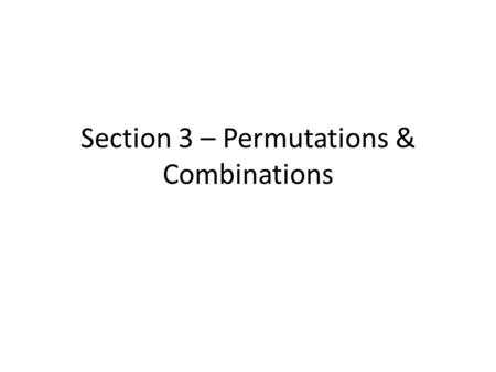 Section 3 – Permutations & Combinations. Learning Objectives Differentiate between: – Permutations: Ordering “r” of “n” objects (no replacement) Special.