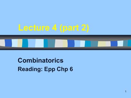 1 Lecture 4 (part 2) Combinatorics Reading: Epp Chp 6.