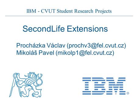 IBM - CVUT Student Research Projects SecondLife Extensions Procházka Václav Mikoláš Pavel