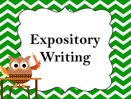 Expository Writing. What is Expository Writing? Writing used to:  Explain  Describe  Give Information **The creator of an expository text CANNOT assume.