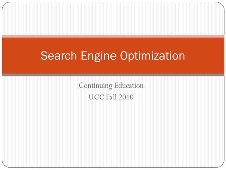 Continuing Education UCC Fall 2010 Search Engine Optimization.