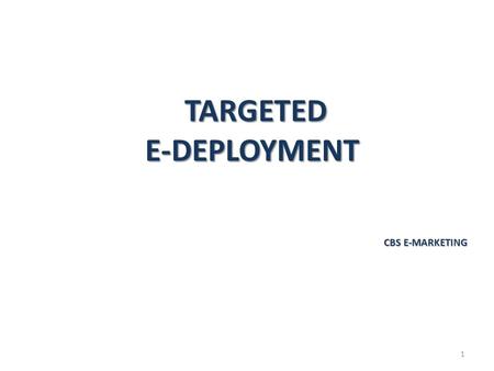 1 TARGETED TARGETEDE-DEPLOYMENT CBS E-MARKETING. CBS TARGETED EMAIL DEPLOYMENT CAMPAIGNS WHAT THIS PROGRAM IS: Targeted email ads sent to individuals.