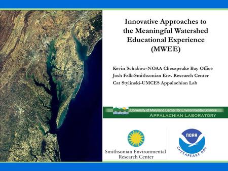 Kevin Schabow-NOAA Chesapeake Bay Office Josh Falk-Smithsonian Env. Research Center Cat Stylinski-UMCES Appalachian Lab Innovative Approaches to the Meaningful.