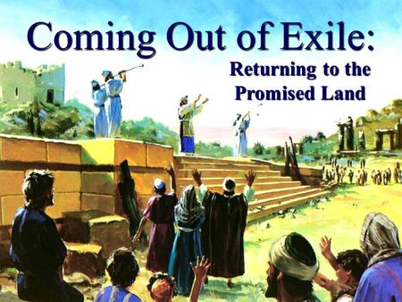 Coming Out of Exile: Returning to the Promised Land.