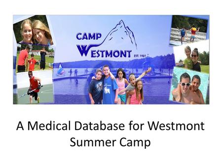 A Medical Database for Westmont Summer Camp. Agenda Westmont Camp Matt’s Position Problems with the Camp How will our Database Help A look at our Database.