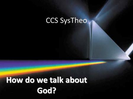 CCS SysTheo How do we talk about God?. “What” is God? God is NOT a – Just God – Sovereign God – Loving God – Holy God.