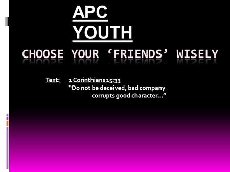 Text: 1 Corinthians 15:33 “Do not be deceived, bad company corrupts good character...” APC YOUTH.