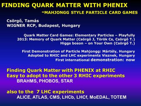 FINDING QUARK MATTER WITH PHENIX - MAHJONGG STYLE PARTICLE CARD GAMES Csörgő, Tamás WIGNER RCP, Budapest, Hungary Quark Matter Card Games: Elementary Particles.