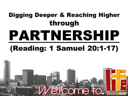 Digging Deeper & Reaching Higher through PARTNERSHIP (Reading: 1 Samuel 20:1-17)