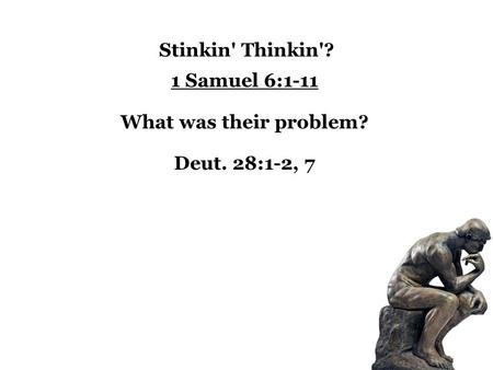 Stinkin' Thinkin'? 1 Samuel 6:1-11 What was their problem? Deut. 28:1-2, 7.