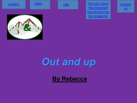 Out and up By Rebecca content video cafe How Our Work Has Impacted the Community Our programs: Contact us.