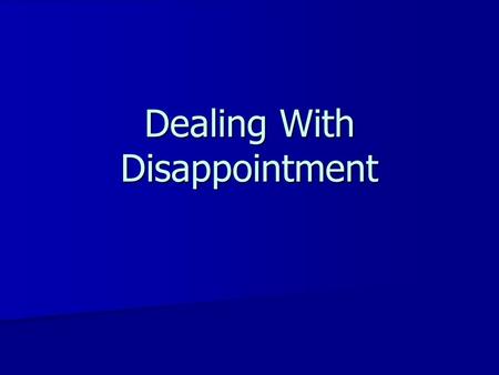 Dealing With Disappointment. Introduction The Concise Oxford English Dictionary defines disappointment as “sadness or displeasure caused by the non-fulfilment.