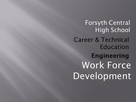 Forsyth Central High School Career & Technical Education Engineering Work Force Development.