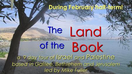 Book The Land of the a 9 day tour of Israel and Palestine based in Galilee, Bethlehem and Jerusalem led by Mike Fuller During February half-term!