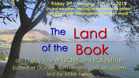 Book The Land of the an 11 day tour of Israel and Palestine based in Galilee, Bethlehem and Jerusalem led by Mike Fuller Friday 3 rd – Monday 13 th July.