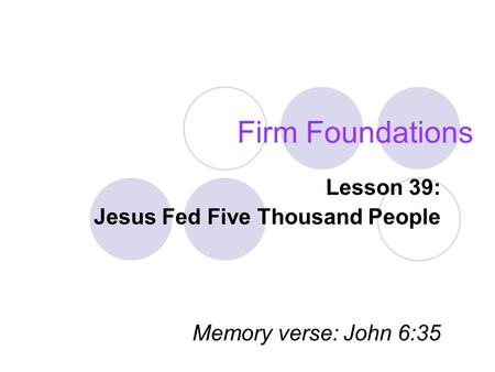 Firm Foundations Lesson 39: Jesus Fed Five Thousand People Memory verse: John 6:35.