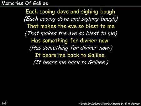 Memories Of Galilee 1-6 Each cooing dove and sighing bough (Each cooing dove and sighing bough) That makes the eve so blest to me (That makes the eve so.