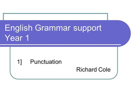 English Grammar support Year 1 1]Punctuation Richard Cole.