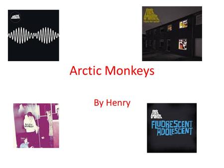 Arctic Monkeys By Henry. Background The rock band was formed in 2002 in Sheffield. The members of Artic Monkeys are Alex Turner,Jamie Cook, Nick O'Malley.