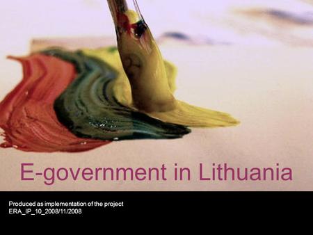 E-government in Lithuania Jurgita Kunigiškytė Jarocin, 2009 Produced as implementation of the project ERA_IP_10_2008/11/2008.