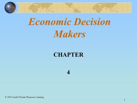 1 Economic Decision Makers CHAPTER 4 © 2003 South-Western/Thomson Learning.