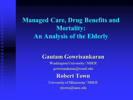 Managed Care, Drug Benefits and Mortality: An Analysis of the Elderly Gautam Gowrisankaran Washington University / NBER Robert.