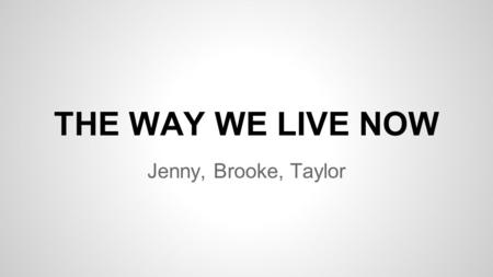 THE WAY WE LIVE NOW Jenny, Brooke, Taylor. Adapted from chapter 97 “Mrs. Hurtle’s Fate” of Anthony Trollope’s The Way We Live Now. Mrs. Hurtle summons.