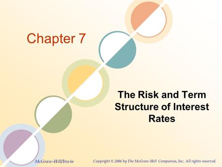 McGraw-Hill/Irwin Copyright © 2006 by The McGraw-Hill Companies, Inc. All rights reserved. Chapter 7 The Risk and Term Structure of Interest Rates.