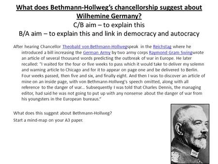 What does Bethmann-Hollweg’s chancellorship suggest about Wilhemine Germany? C/B aim – to explain this B/A aim – to explain this and link in democracy.