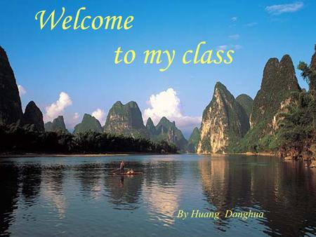 Welcome to my class By Huang Donghua Where would you most like to go? the Forbidden City ( 紫禁城 ) Hong Kong Gui Lin.