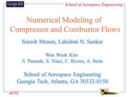 School of Aerospace Engineering MITE Numerical Modeling of Compressor and Combustor Flows Suresh Menon, Lakshmi N. Sankar Won Wook Kim S. Pannala, S.